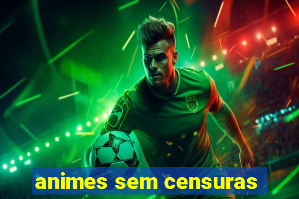 animes sem censuras